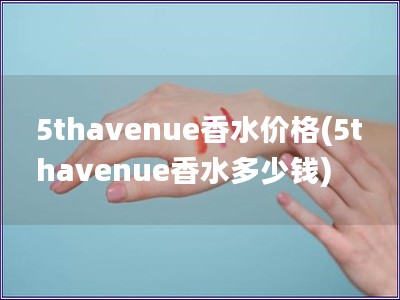 5thavenue香水价格(5thavenue香水多
