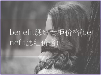 benefit腮红专柜价格(benefit腮红价格)