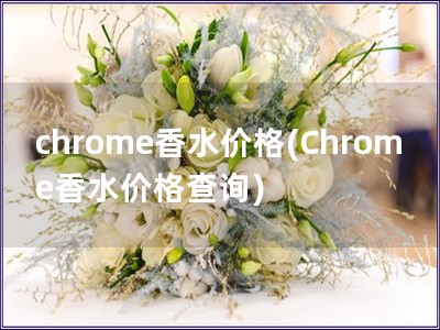 chrome香水价格(Chrome香水价格查询)
