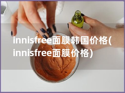 innisfree面膜韩国价格(innisfree面膜价格)