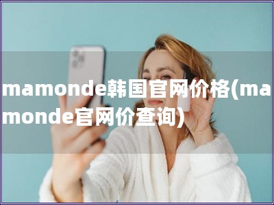 mamonde韩国官网价格(mamonde官网价查询)