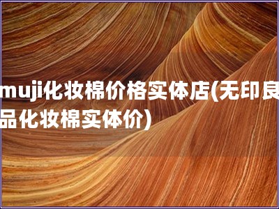 muji化妆棉价格实体店(无印良品化妆棉实体价)