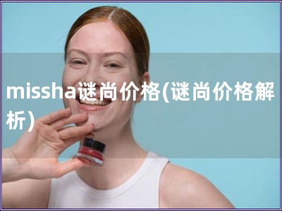 missha谜尚价格(谜尚价格解析)