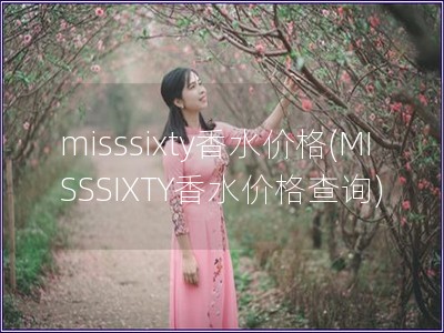 misssixty香水价格(MISSSIXTY香水价