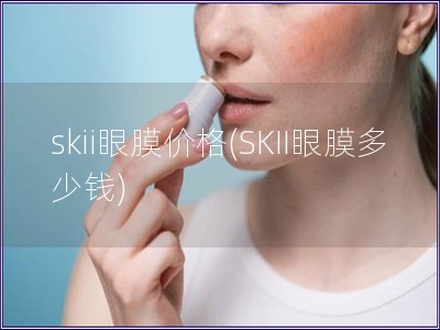 skii眼膜价格(SKII眼膜多少钱)