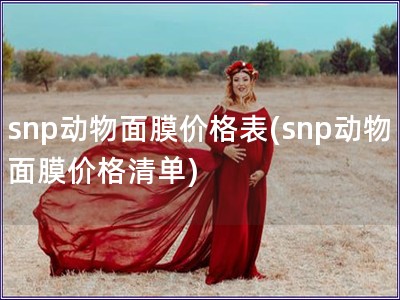 snp动物面膜价格表(snp动物面膜价格清单)