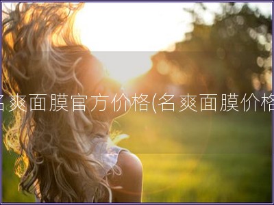 名爽面膜官方价格(名爽面膜价格)