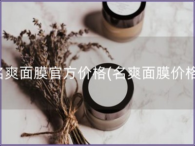 名爽面膜官方价格(名爽面膜价格)