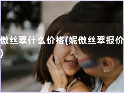 妮傲丝翠什么价格(妮傲丝翠报价查询)