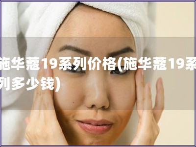 施华蔻19系列价格(施华蔻19系列多少钱)