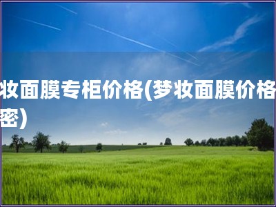 梦妆面膜专柜价格(梦妆面膜价格大揭密)