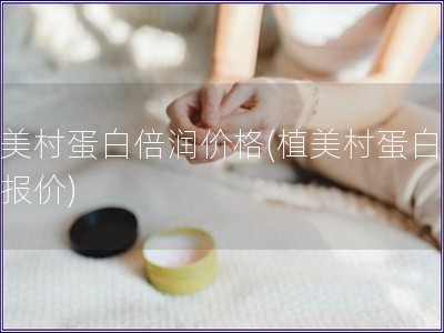 植美村蛋白倍润价格(植美村蛋白倍润报价)