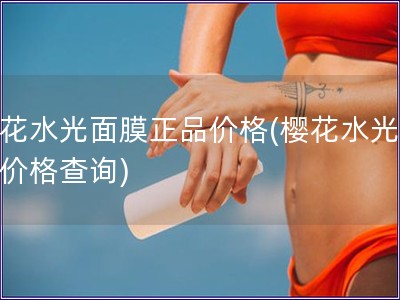 ?；ㄋ饷婺ふ芳鄹?樱花水光面膜价格查询)