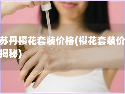 欧苏丹樱花套装价格(?；ㄌ鬃凹鄹翊蠼颐?