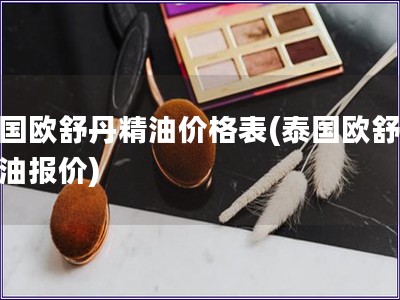 泰国欧舒丹精油价格表(泰国欧舒丹精油报价)