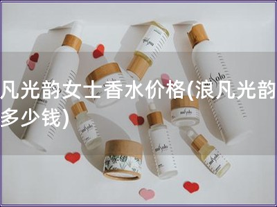 浪凡光韵女士香水价格(浪凡光韵香水多少钱)