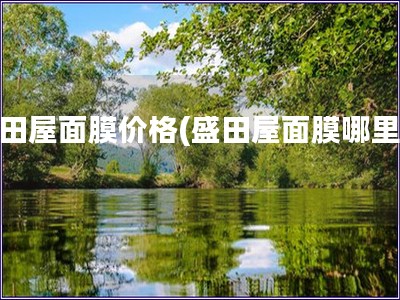 盛田屋面膜价格(盛田屋面膜哪里买)