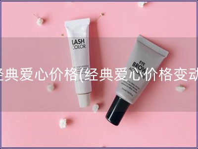 经典爱心价格(经典爱心价格变动)
