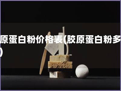 胶原蛋白粉价格表(胶原蛋白粉多少钱)