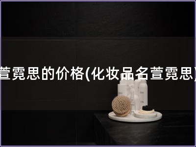 萱霓思的价格(化妆品名萱霓思)