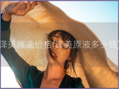 译美原液价格(译美原液多少钱)