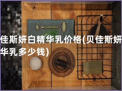 贝佳斯妍白精华乳价格(贝佳斯妍白精华乳多少钱)