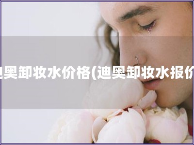 迪奥卸妆水价格(迪奥卸妆水报价)