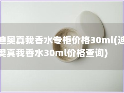 迪奥真我香水专柜价格30ml(迪奥真我香水30ml价