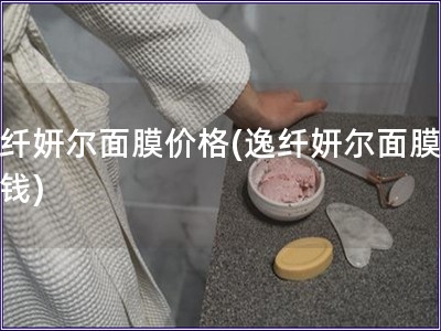 逸纤妍尔面膜价格(逸纤妍尔面膜多少钱)
