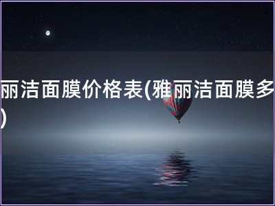 雅丽洁面膜价格表(雅丽洁面膜多少钱)