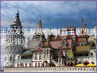 霸王固发洗发液价格(霸王固发洗发液多少钱)