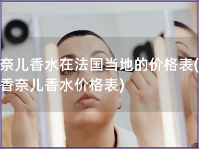 香奈儿香水在法国当地的价格表(法国香奈儿香水价格表)
