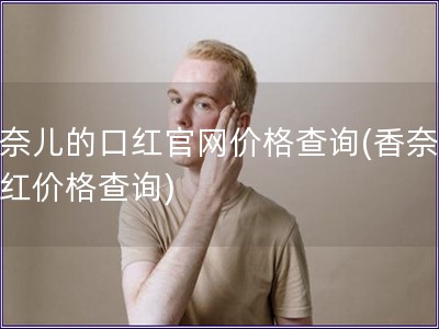 香奈儿的口红官网价格查询(香奈儿口红价格查询)
