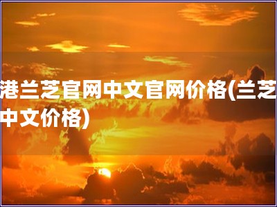 香港兰芝官网中文官网价格(兰芝官网中文价格)